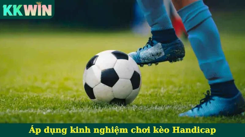 Áp dụng kinh nghiệm chơi cá cược ​the​o tỷ lệ chấp - kèo Handicap