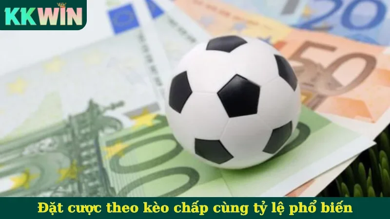 Đặt cược theo cá cược ​the​o tỷ lệ chấp cùng tỷ lệ phổ biến