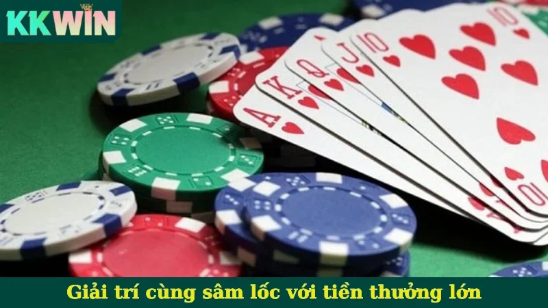 Giải trí cùng sâm lốc với tiền thưởng lớn
