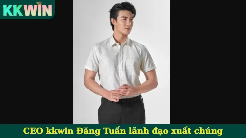 CEO kkwin Đăng Tuấn lãnh đạo xuất chúng