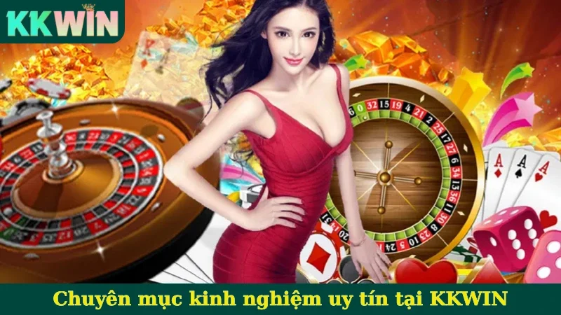 Chuyên mục kinh nghiệm uy tín tại KKWIN
