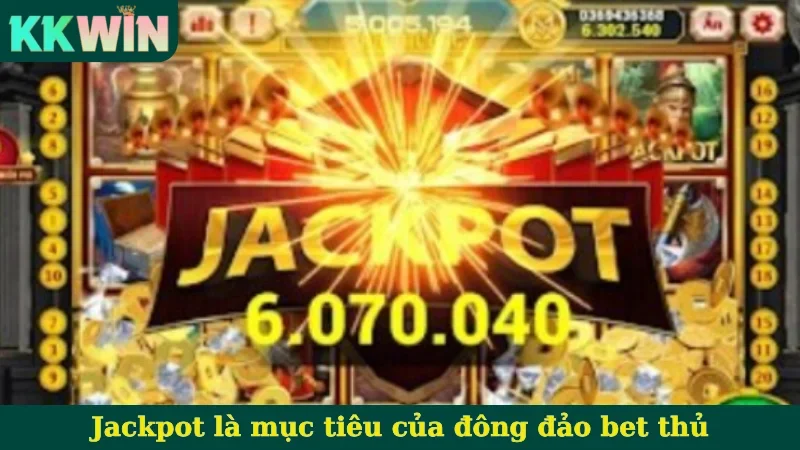 Jackpot là mục tiêu của đông đảo bet thủ