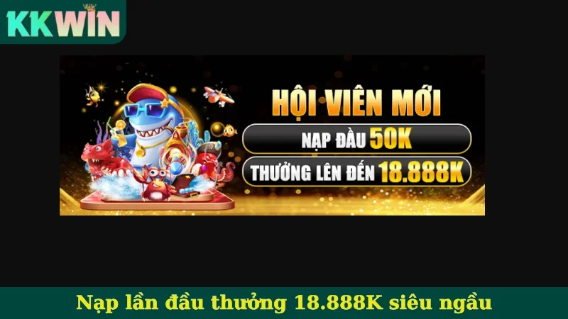 Nạp lần đầu thưởng 18.888K siêu ngầu