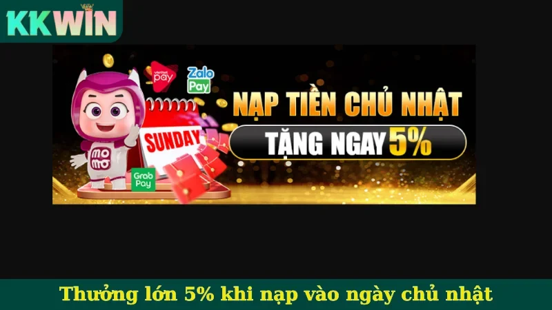 Thưởng lớn 5% khi nạp vào ngày chủ nhật