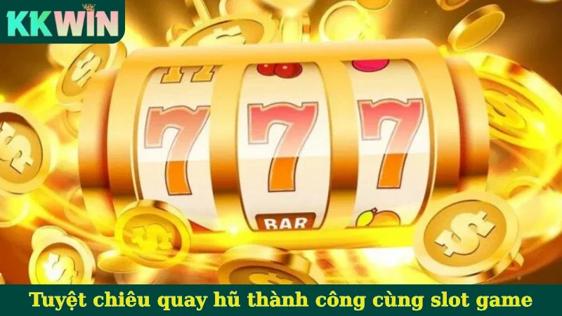 Tuyệt chiêu quay hũ thành công cùng slot game