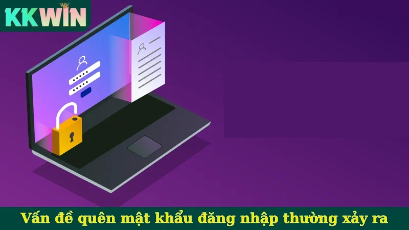 Vấn đề quên mật khẩu đăng nhập thường xảy ra